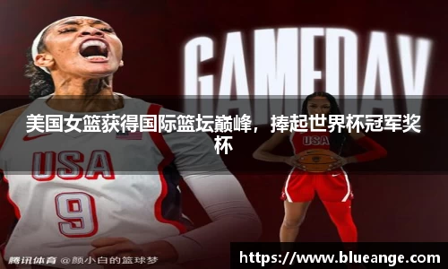 美国女篮获得国际篮坛巅峰，捧起世界杯冠军奖杯