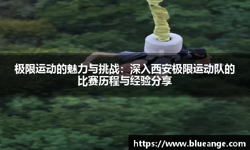 极限运动的魅力与挑战：深入西安极限运动队的比赛历程与经验分享